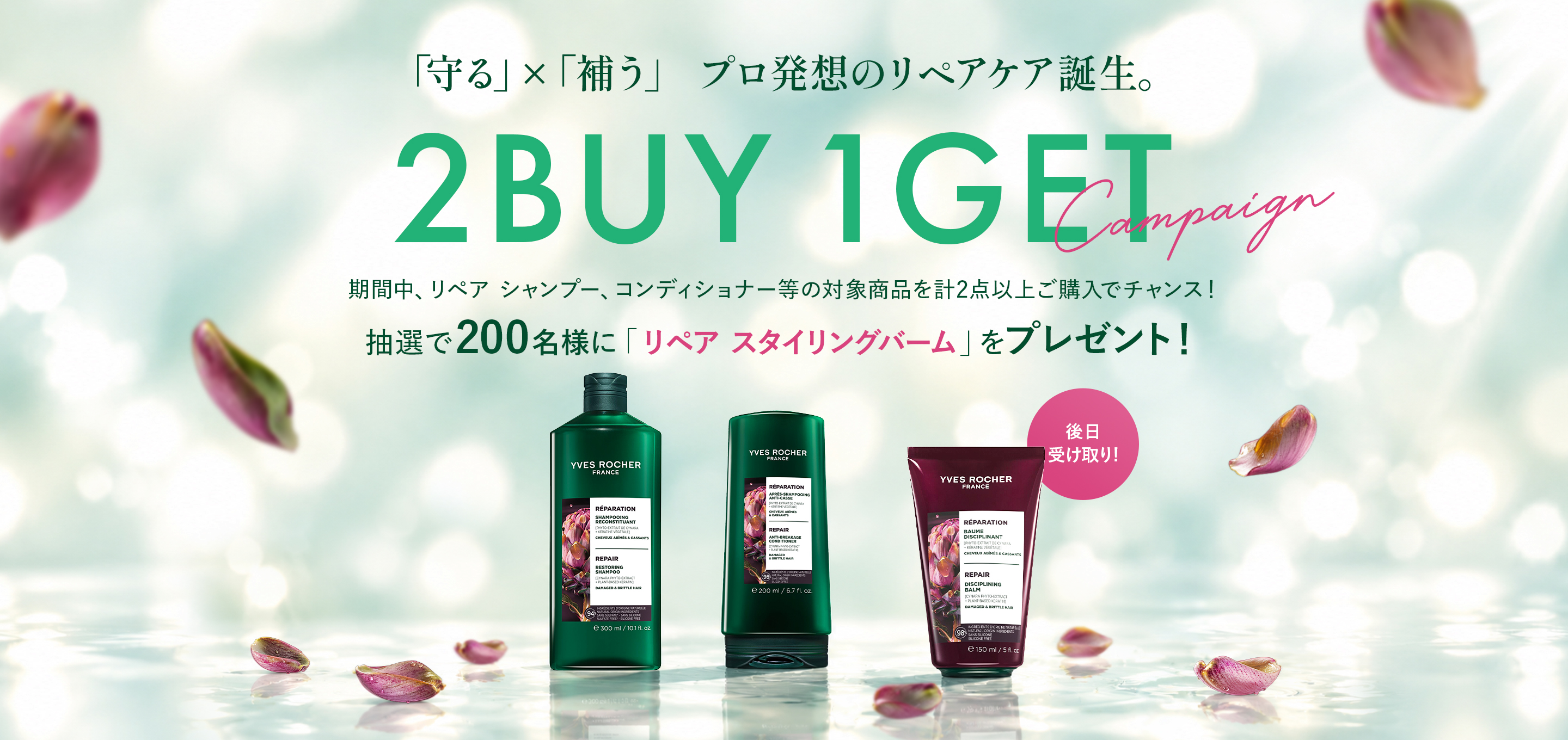 「守る」×「補う」プロ発想のリペアケア誕生。2BUY 1GET Campaign。期間中、対象商品を計2点以上ご購入でチャンス！抽選で200名様にリペア スタイリングバームをプレゼント！